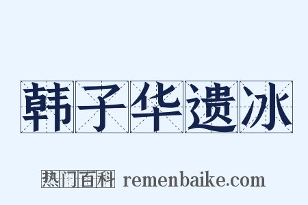 韩子华遗冰是什么意思的图片